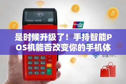 是时候升级了！手持智能POS机能否改变你的手机体验？