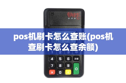 pos机刷卡怎么查账(pos机查刷卡怎么查余额)