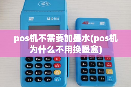pos机不需要加墨水(pos机为什么不用换墨盒)