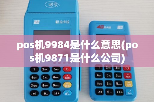 pos机9984是什么意思(pos机9871是什么公司)