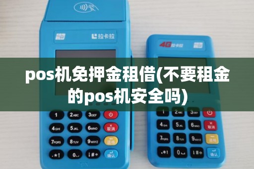 pos机免押金租借(不要租金的pos机安全吗)