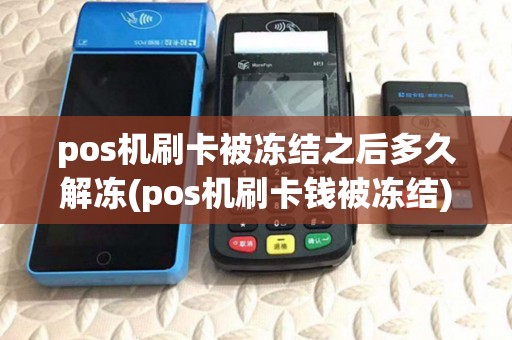 pos机刷卡被冻结之后多久解冻(pos机刷卡钱被冻结)