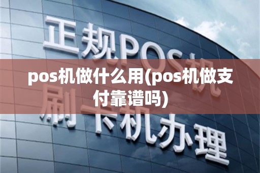 pos机做什么用(pos机做支付靠谱吗)
