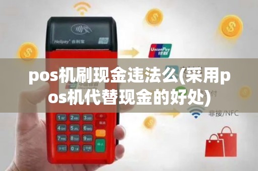 pos机刷现金违法么(采用pos机代替现金的好处)