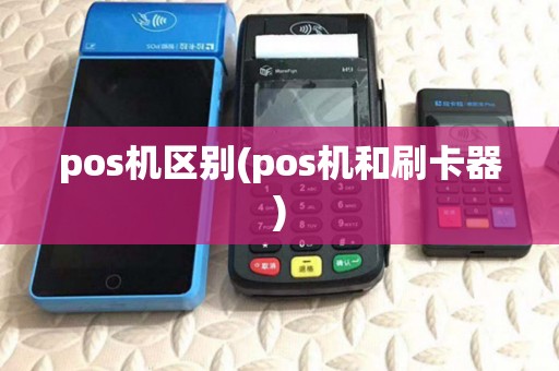 pos机区别(pos机和刷卡器)