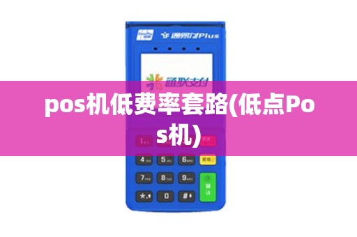 pos机低费率套路(低点Pos机)