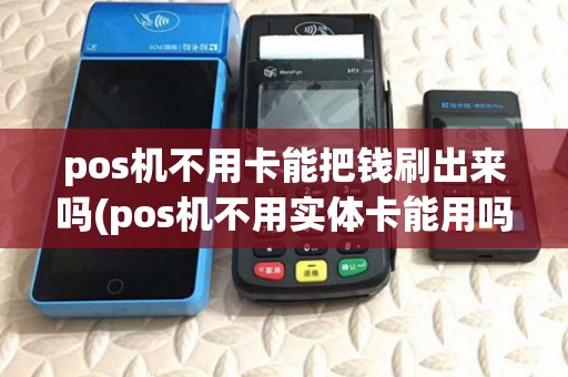 pos机不用卡能把钱刷出来吗(pos机不用实体卡能用吗)