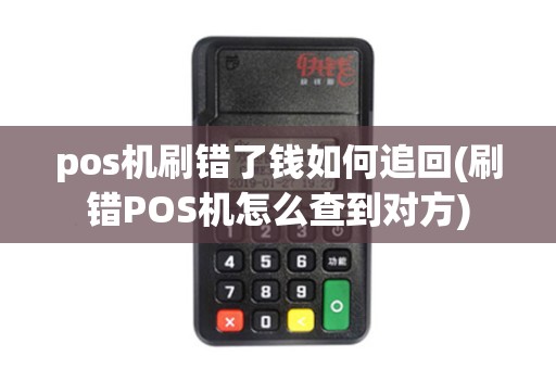 pos机刷错了钱如何追回(刷错POS机怎么查到对方)