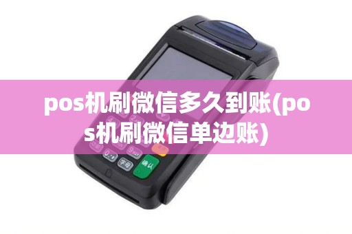 pos机刷微信多久到账(pos机刷微信单边账)