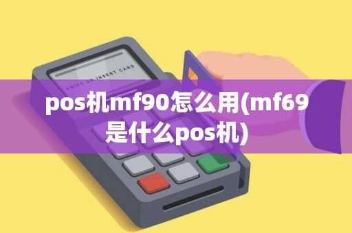 pos机mf90怎么用(mf69是什么pos机)