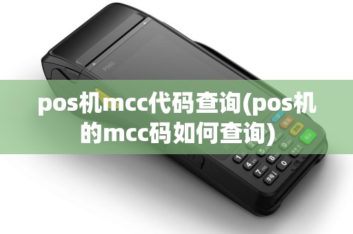 pos机mcc代码查询(pos机的mcc码如何查询)