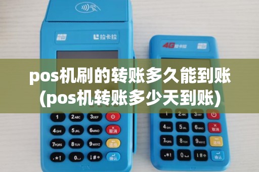 pos机刷的转账多久能到账(pos机转账多少天到账)