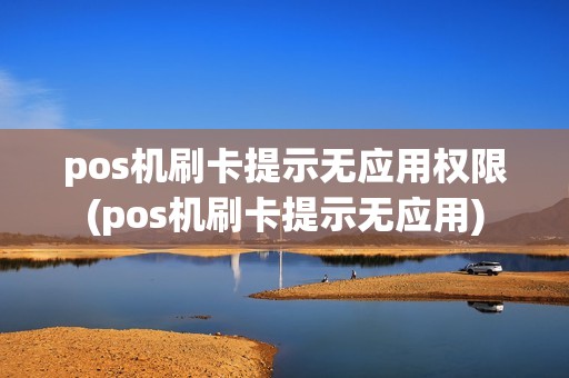 pos机刷卡提示无应用权限(pos机刷卡提示无应用)