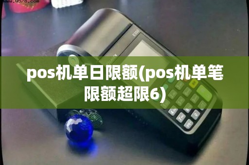 pos机单日限额(pos机单笔限额超限6)