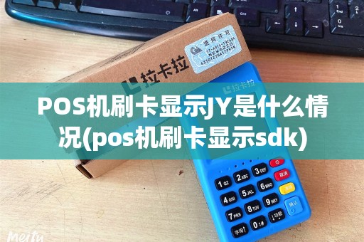 POS机刷卡显示JY是什么情况(pos机刷卡显示sdk)