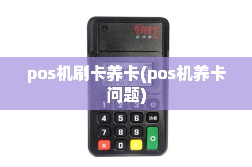 pos机刷卡养卡(pos机养卡问题)