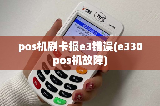 pos机刷卡报e3错误(e330pos机故障)