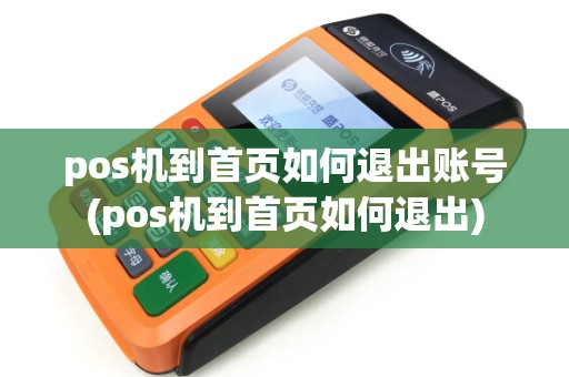 pos机到首页如何退出账号(pos机到首页如何退出)
