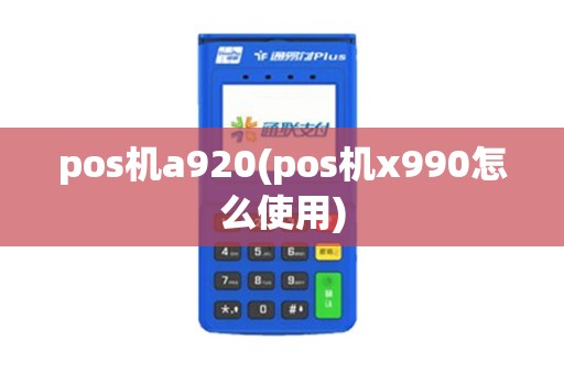 pos机a920(pos机x990怎么使用)