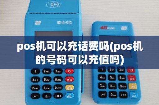 pos机可以充话费吗(pos机的号码可以充值吗)