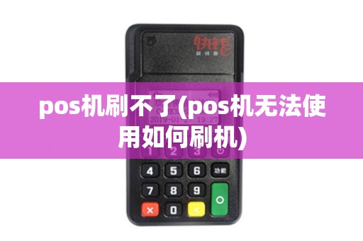 pos机刷不了(pos机无法使用如何刷机)