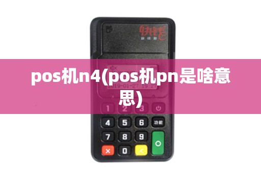 pos机n4(pos机pn是啥意思)