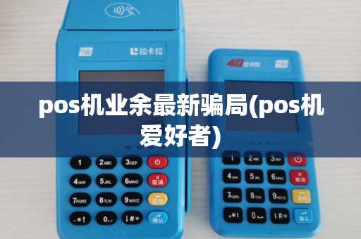 pos机业余最新骗局(pos机爱好者)