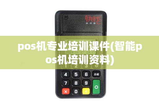 pos机专业培训课件(智能pos机培训资料)