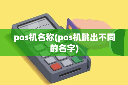 pos机名称(pos机跳出不同的名字)