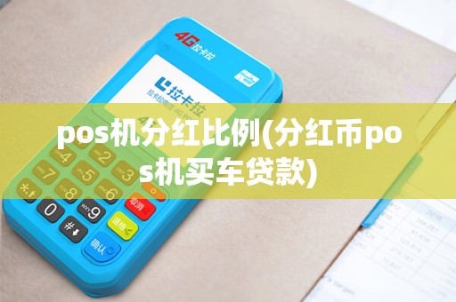 pos机分红比例(分红币pos机买车贷款)