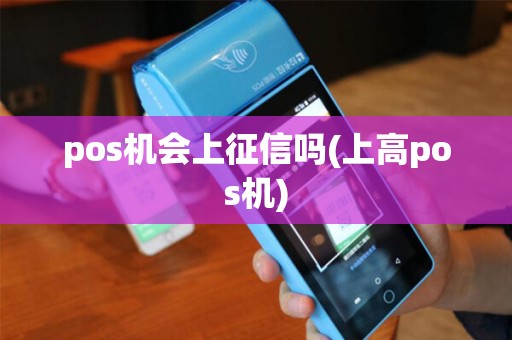 pos机会上征信吗(上高pos机)