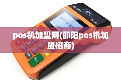 pos机加盟网(邵阳pos机加盟招商)