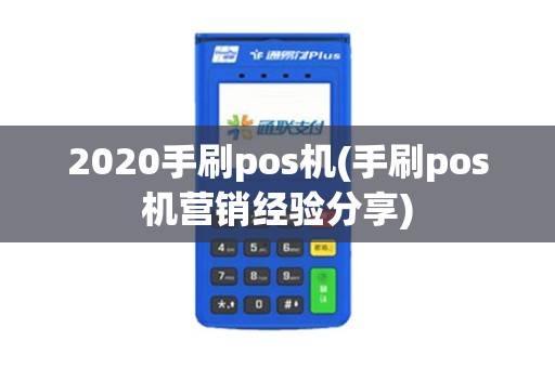 2020手刷pos机(手刷pos机营销经验分享)