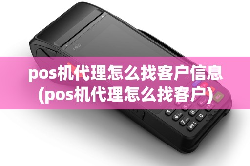 pos机代理怎么找客户信息(pos机代理怎么找客户)
