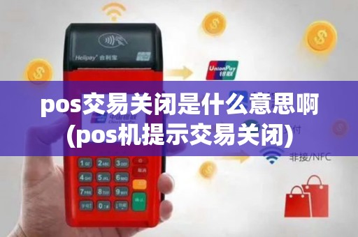 pos交易关闭是什么意思啊(pos机提示交易关闭)