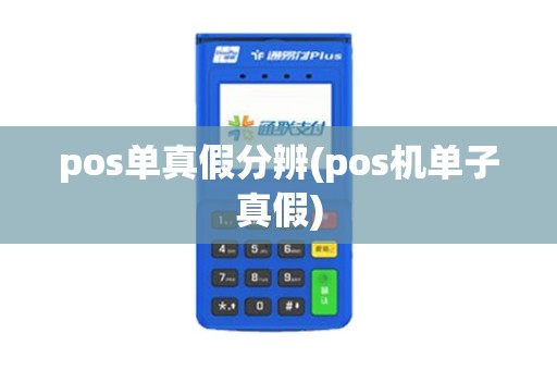 pos单真假分辨(pos机单子真假)