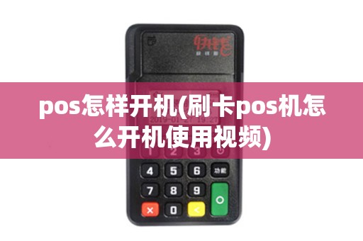 pos怎样开机(刷卡pos机怎么开机使用视频)