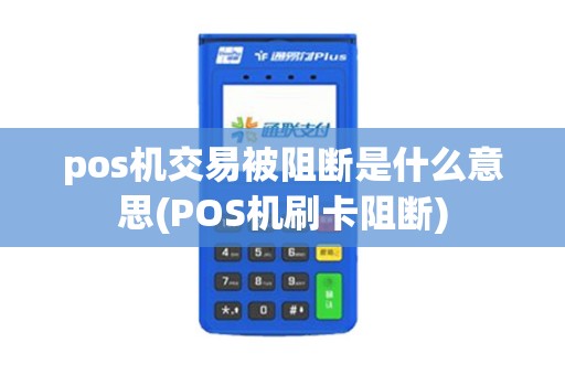 pos机交易被阻断是什么意思(POS机刷卡阻断)