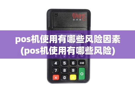 pos机使用有哪些风险因素(pos机使用有哪些风险)