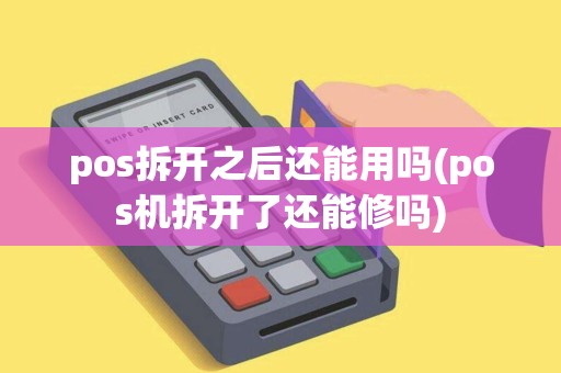 pos拆开之后还能用吗(pos机拆开了还能修吗)