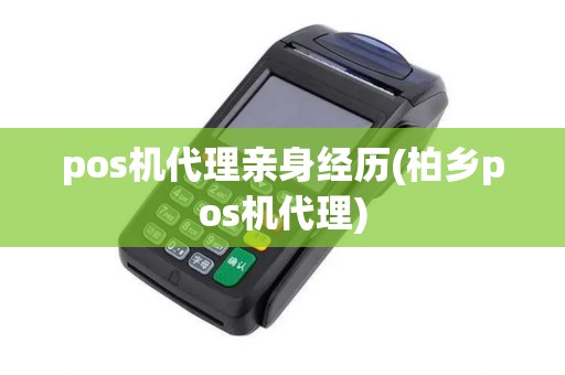 pos机代理亲身经历(柏乡pos机代理)