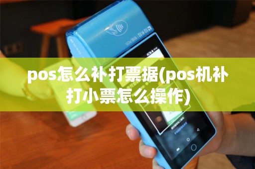 pos怎么补打票据(pos机补打小票怎么操作)
