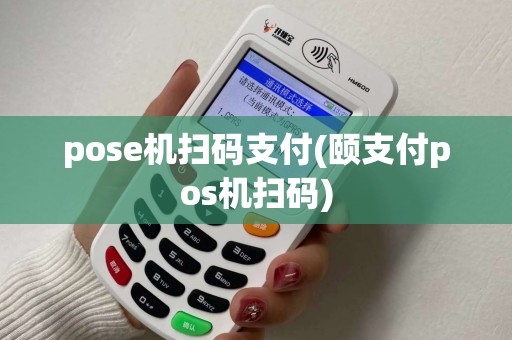 pose机扫码支付(颐支付pos机扫码)