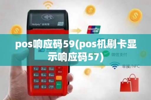pos响应码59(pos机刷卡显示响应码57)