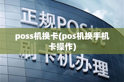 poss机换卡(pos机换手机卡操作)