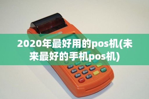 2020年最好用的pos机(未来最好的手机pos机)