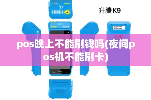 pos晚上不能刷钱吗(夜间pos机不能刷卡)
