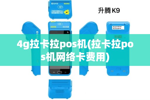 4g拉卡拉pos机(拉卡拉pos机网络卡费用)