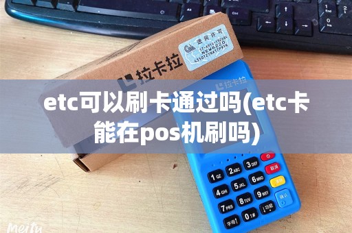 etc可以刷卡通过吗(etc卡能在pos机刷吗)