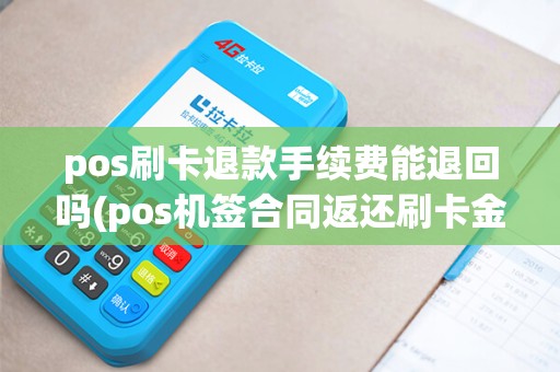 pos刷卡退款手续费能退回吗(pos机签合同返还刷卡金)
